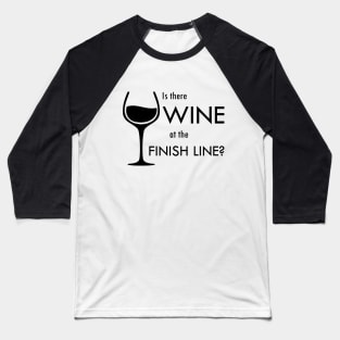 Is There Wine At The Finish Line? Baseball T-Shirt